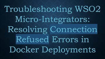 Troubleshooting WSO2 Micro-Integrators: Resolving Connection Refused Errors in Docker Deployments