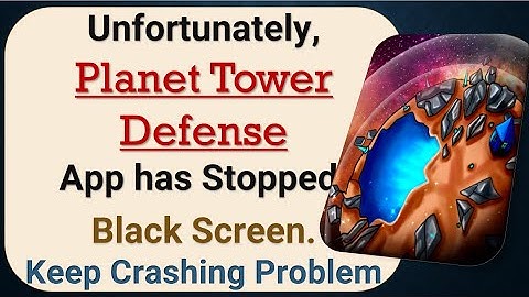 How To Fix Unfortunately, Planet Tower Defense App has stopped | Keeps Crashing Problem in Android