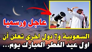 عاجل ورسميا السعودية و7 دول اخرى تعلن ان اول ايام عيد الفطر المبارك يوم...