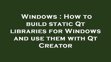 Windows : How to build static Qt libraries for Windows and use them with Qt Creator