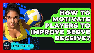 How To Motivate Players To Improve Serve Receive? - The Volleyball Hub