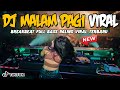 DJ MALAM PAGI VIRAL TIKTOK 2023 !! BREAKBEAT FULL BASS PALING TERBARU