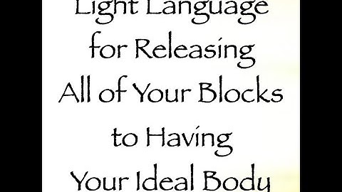 Light Language for Releasing All of Your Blocks to Having Your Ideal Body - Channeled by Daniel