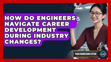 How Do Engineers Navigate Career Development During Industry Changes? | Your Engineering Future