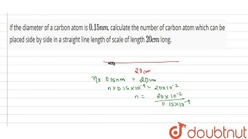 If the diameter of a carbon atom is `0.15 nm`, calculate the number of carbon atom which can be ...