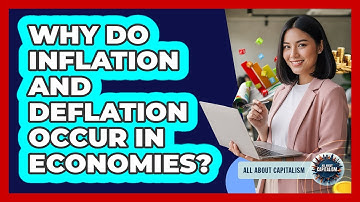Why Do Inflation And Deflation Occur In Economies? - All About Capitalism