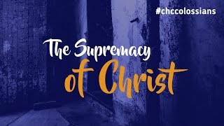 Colossians 1:15-23- The Supremacy of Christ