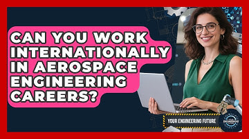 Can You Work Internationally in Aerospace Engineering Careers? - Your Engineering Future