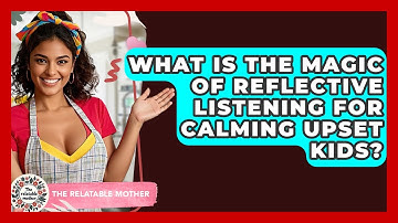 What Is The Magic Of Reflective Listening For Calming Upset Kids? - The Relatable Mother