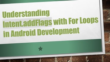 Understanding Intent.addFlags with For Loops in Android Development