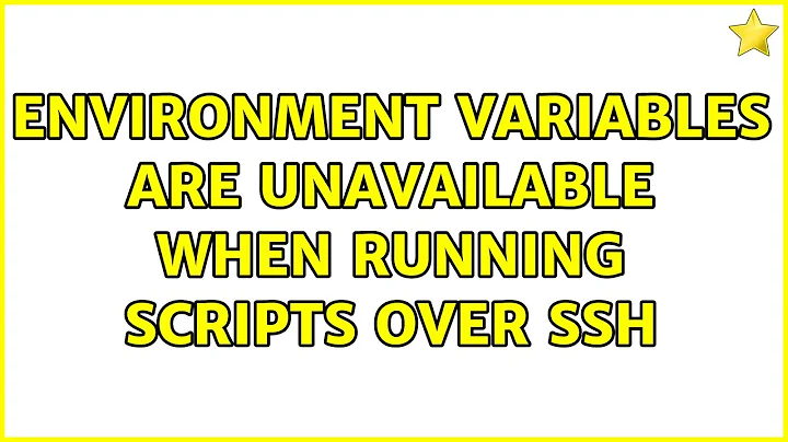 Environment variables are unavailable when running scripts over ssh (2 Solutions!!)