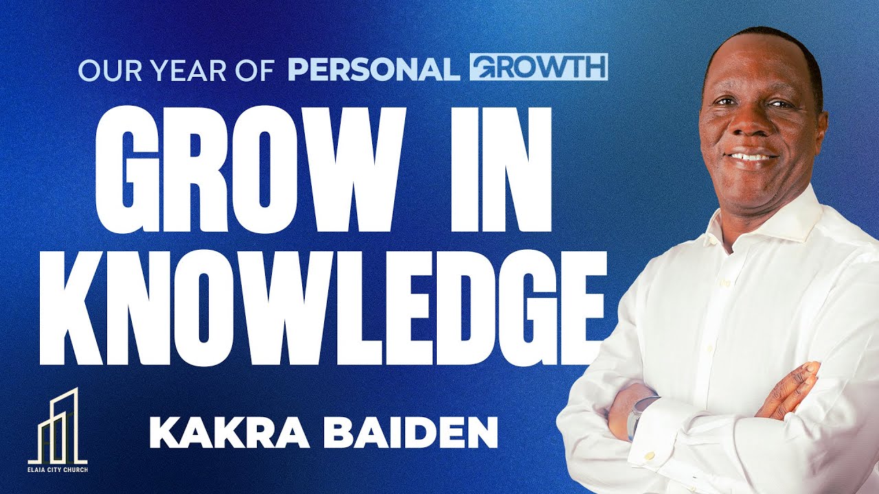OUR YEAR OF PERSONAL GROWTH : GROW IN KNOWLEDGE | Kakra Baiden | 18-01-2025
