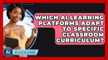 Which AI Learning Platforms Adapt To Specific Classroom Curriculum? - Safe AI for The Classroom