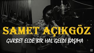 Samet Açıkgöz - Gurbet Elde Bir Hal Geldi Başıma Resimi