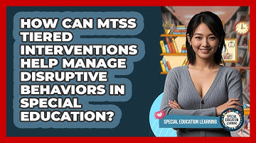 How Can MTSS Tiered Interventions Help Manage Disruptive Behaviors In Special Education?