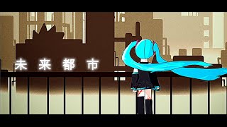 【オリジナル曲】未来都市 feat.初音ミク