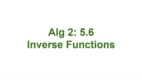 Alg 2: 5.6 Inverse Functions