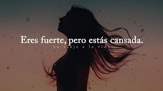 Reflexión | Eres fuerte, pero estás cansada.