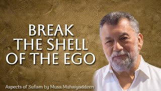 Break the Shell of the Ego - Aspects of Sufism by Musa Muhaiyaddeen