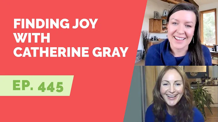 EP 445: Finding Joy with Catherine Gray