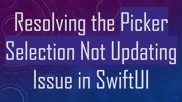 Resolving the Picker Selection Not Updating Issue in SwiftUI