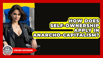 How Does Self-ownership Apply In Anarcho-capitalism? - Learn About Libertarianism