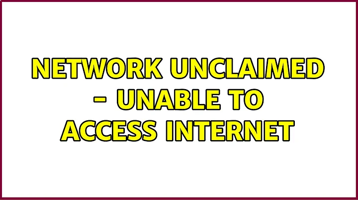 Network UNCLAIMED - Unable to access internet