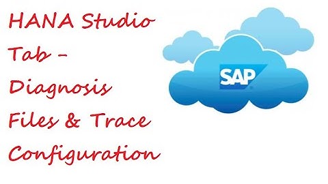 HANA Studio Tab - Diagnosis Files & Trace Configuration