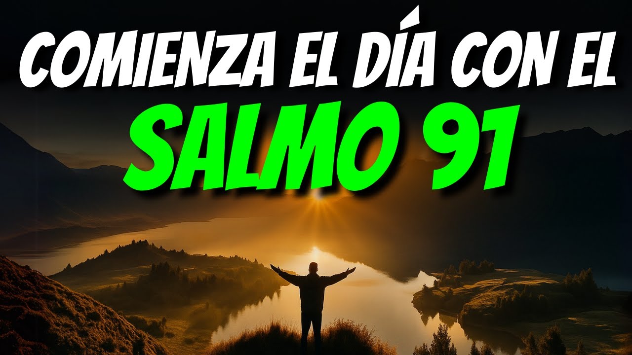 ORACIÓN DE LA MAÑANA CON EL SALMO 91 PARA COMENZAR EL DÍA CON DIOS ...