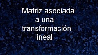 Matriz asociada a una transformación lineal, hallar la Matriz asociada