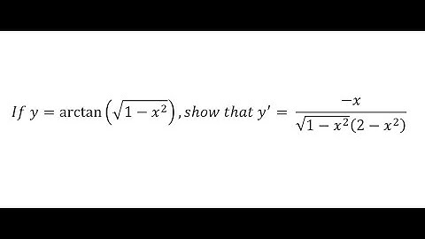 Calculus Help: First derivative of Arctan ( sqrt(1 - x^2) )