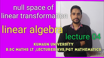 Null space of linear transformation / kumaun university b.sc 5th sem / lecture - 04