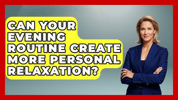 Can Your Evening Routine Create More Personal Relaxation? - Habit Hacks Hub