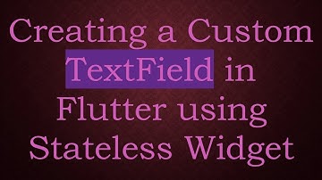 Creating a Custom TextField in Flutter using Stateless Widget