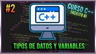 #2 CURSO DE PROGRAMACION C++ - TIPOS DE DATOS Y VARIABLES