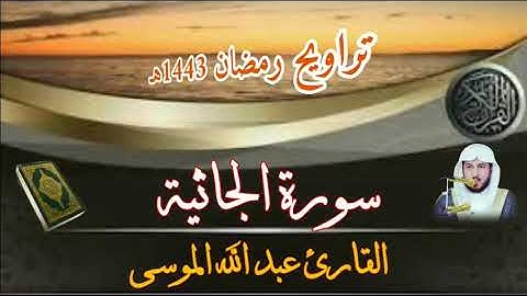 سورة الجاثية. تلاوة خاشعة تلاوة مؤثرة جدا وتلاوة نادرة للقارئ عبد الله الموسى. رمضان 1443هـ