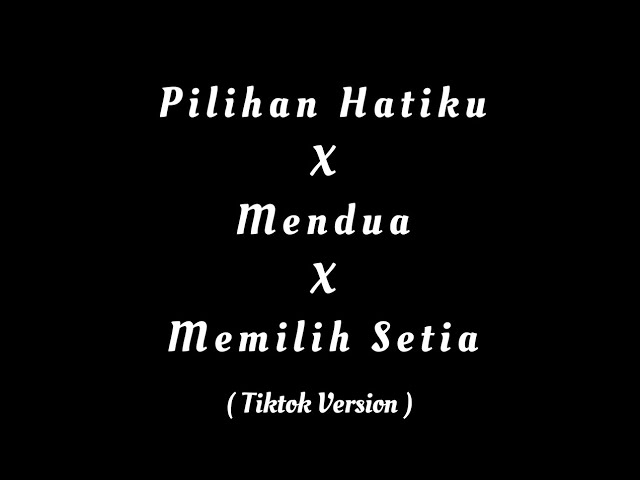 Pilihan hatiku X Mendua X Memilih Setia ( Tiktok Version ) class=