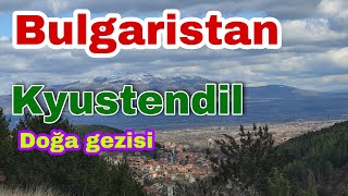 Bulgaristan - Kyustendil Dogada Gezi