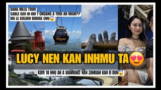 LUCY NEN KUM 10 HNU AH A VAWIKHAT NAN KAN INHMU TA😱 [] BANA HILLS FULL TOUR