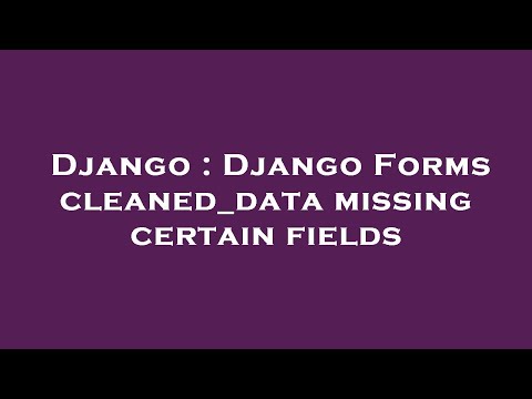 Django : Django Forms cleaned_data missing certain fields