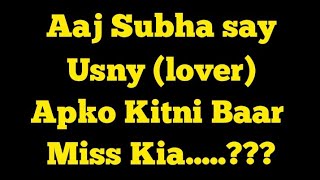 Aaj Subha Say Usny Apko Kitni Baar Miss Kia How Many Times He Missed You Since Morning