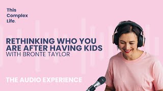 Rethinking Who You Are After Having Kids with Bronte Taylor