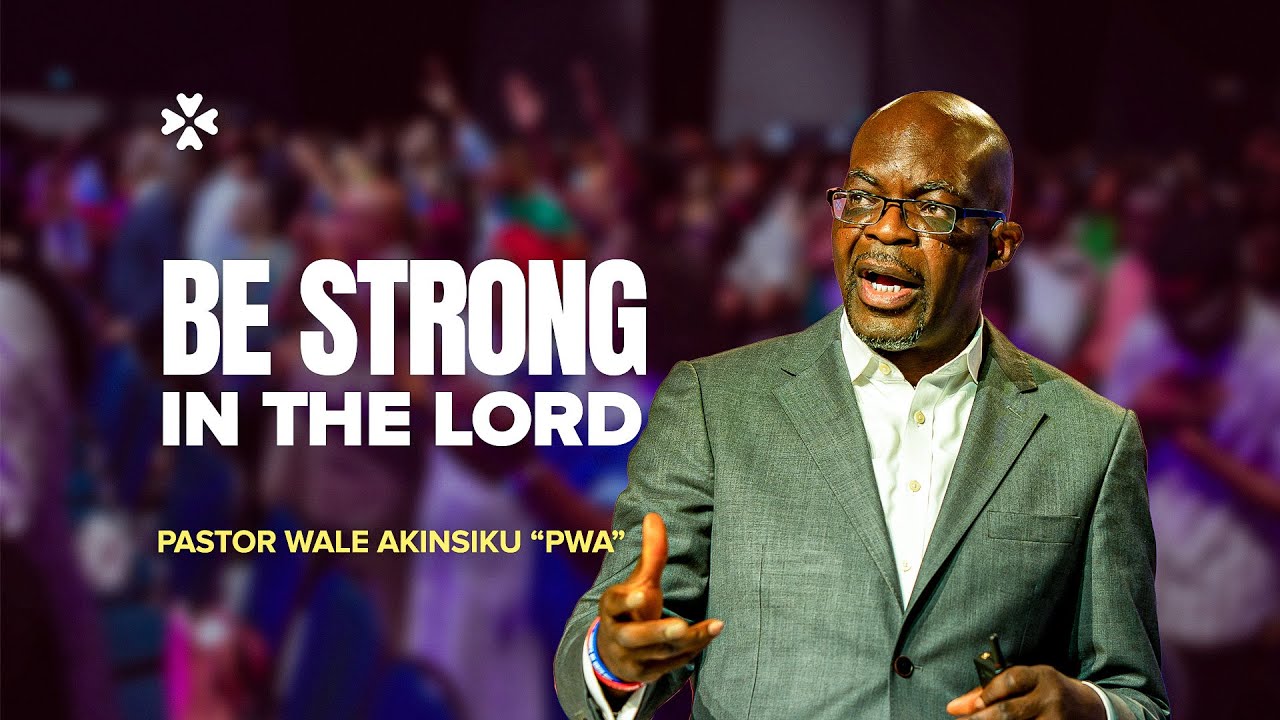 Be Strong in the Lord | Pastor Wale Akinsiku “PWA” | House of Praise