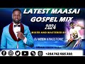 🔥🔥🔥LATEST MAASAI GOSPEL MIX 2024-DJ KEEN KINGSTONE/SANINOBLESS/JAMESSELEMPO/LYDIAHNASERIAN