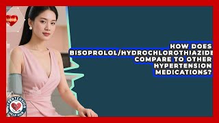 How Does Bisoprolol/Hydrochlorothiazide Compare To Other Hypertension Medications?
