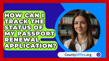 How Can I Track the Status of My Passport Renewal Application? | CountyOffice News