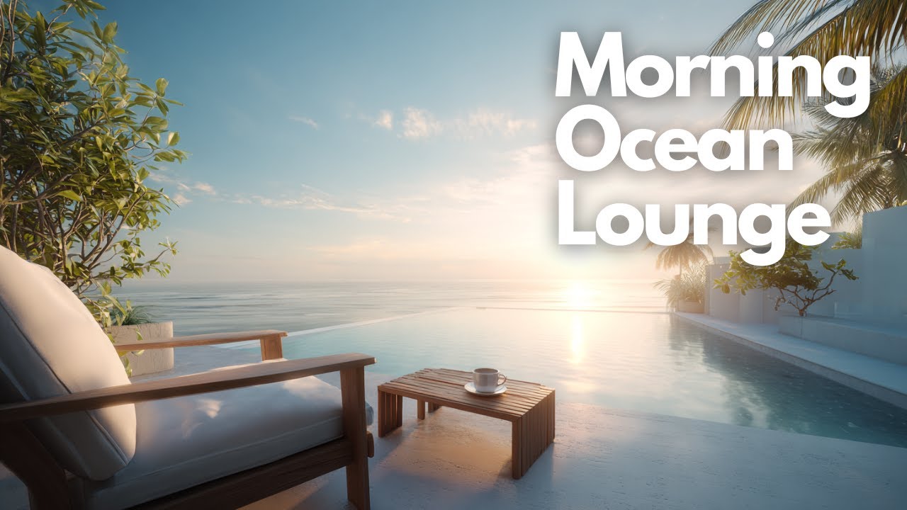 Calm Chillout Music to Begin Your Day Peacefully | Morning Ocean Lounge