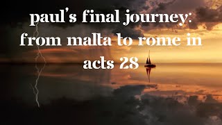 Acts 28: Paul’s Final Journey: From Malta to Rome