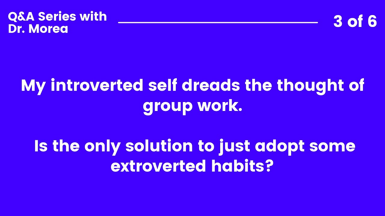 "My Introverted Self Dreads Group Work, What Should I do?" | Q&A Series with Dr. Morea