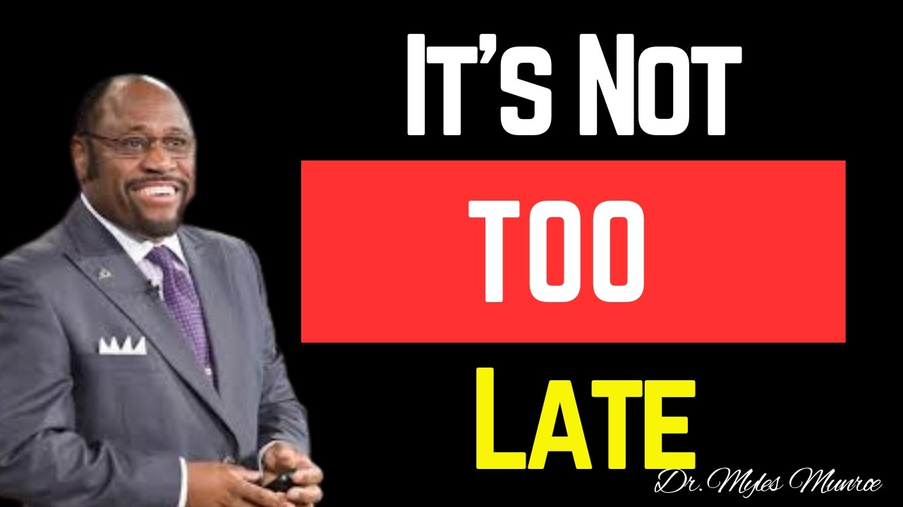 It’s Not Too Late, Start Now | Myles Munroe Powerful Sermon